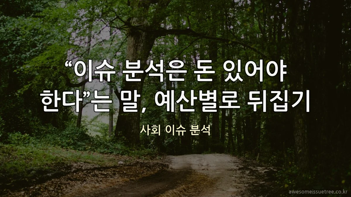 “이슈 분석은 돈 있어야 한다”는 말, 예산별로 뒤집기
