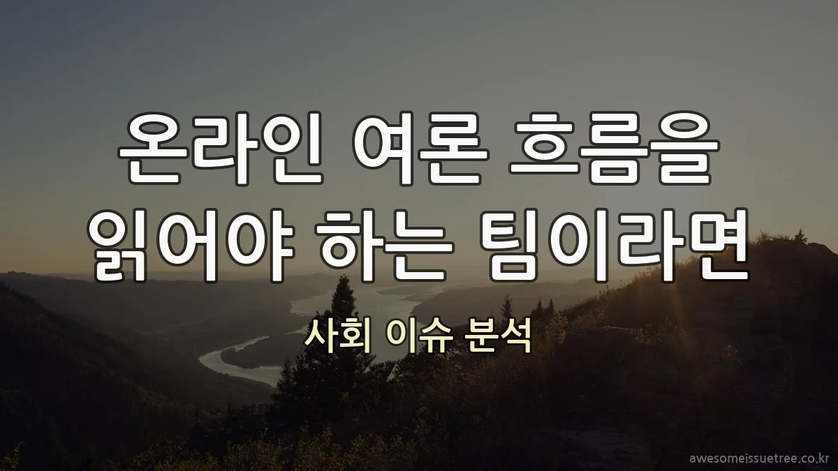 온라인 여론 흐름을 읽어야 하는 팀이라면