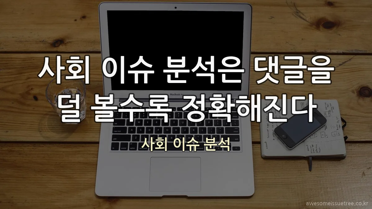 사회 이슈 분석은 댓글을 덜 볼수록 정확해진다