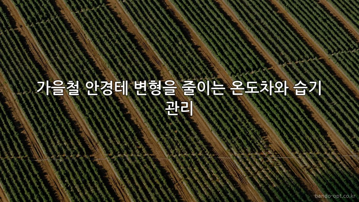 가을철 안경테 변형을 줄이는 온도차와 습기 관리