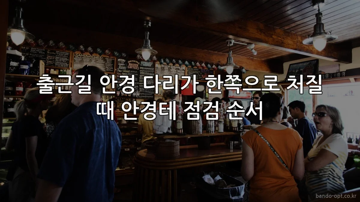 출근길 안경 다리가 한쪽으로 처질 때 안경테 점검 순서