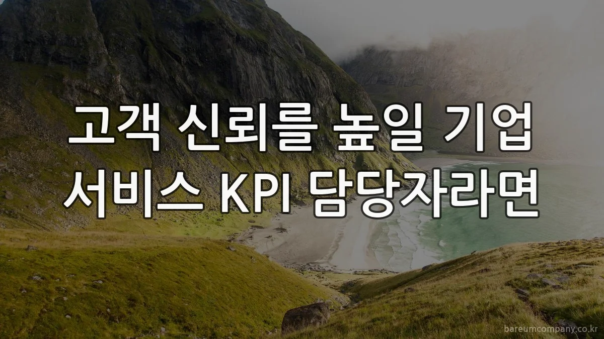 고객 신뢰를 높일 기업 서비스 KPI 담당자라면