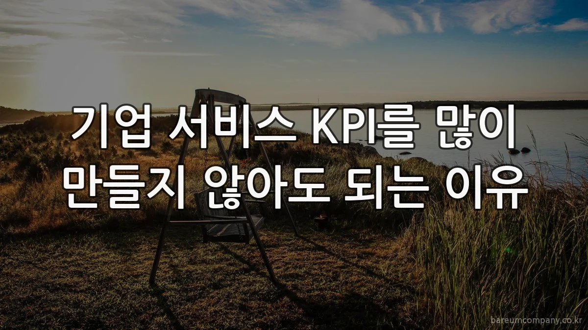 기업 서비스 KPI를 많이 만들지 않아도 되는 이유
