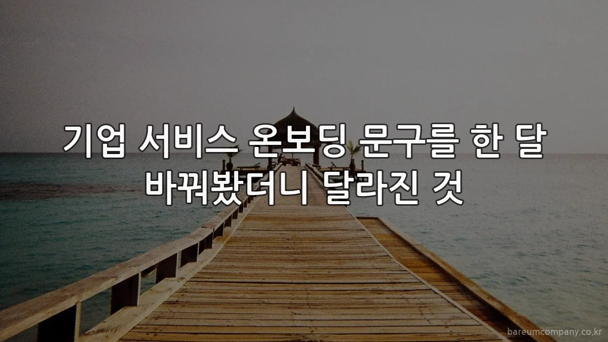기업 서비스 온보딩 문구를 한 달 바꿔봤더니 달라진 것