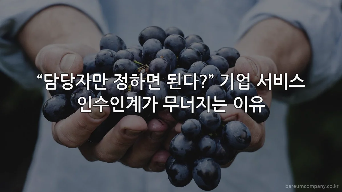 “담당자만 정하면 된다?” 기업 서비스 인수인계가 무너지는 이유