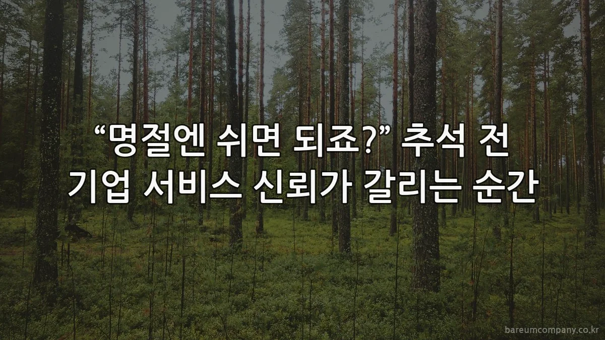 “명절엔 쉬면 되죠?” 추석 전 기업 서비스 신뢰가 갈리는 순간