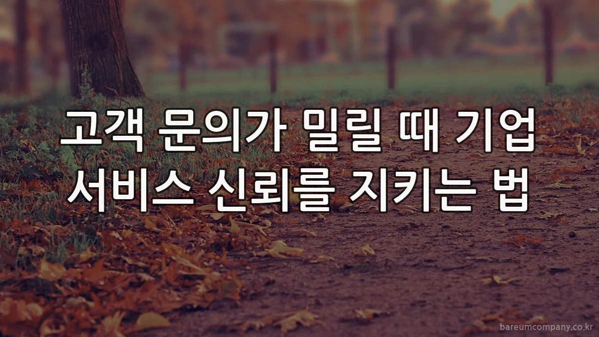 고객 문의가 밀릴 때 기업 서비스 신뢰를 지키는 법