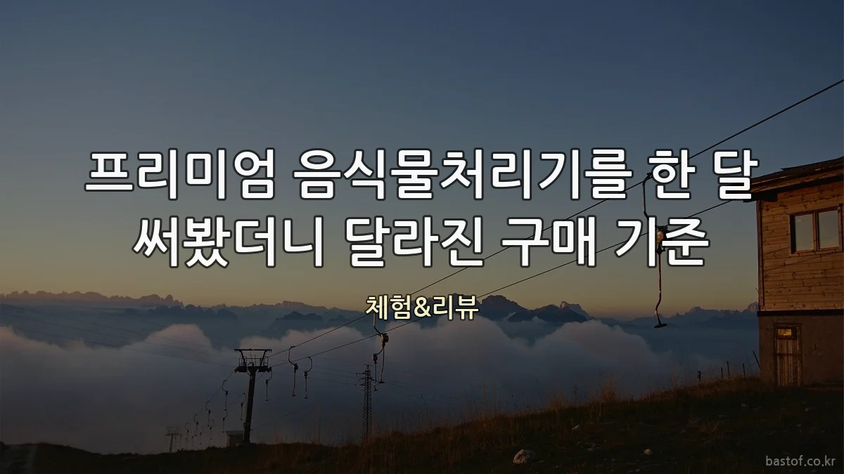 프리미엄 음식물처리기를 한 달 써봤더니 달라진 구매 기준