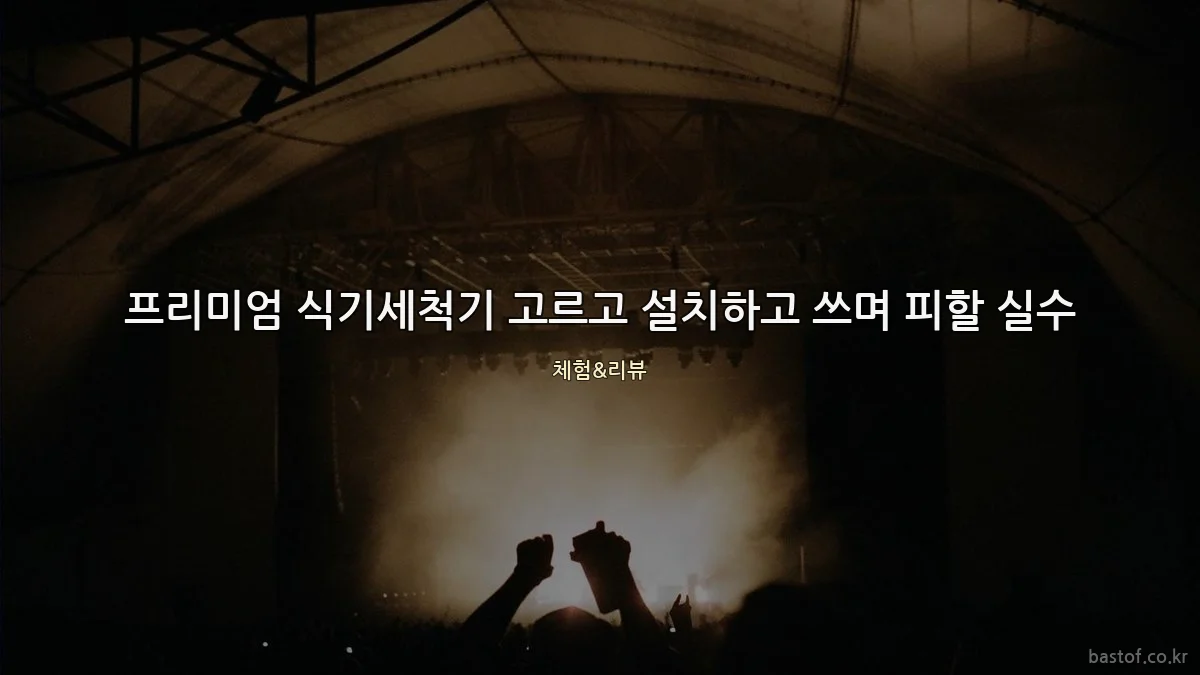 프리미엄 식기세척기 고르고 설치하고 쓰며 피할 실수