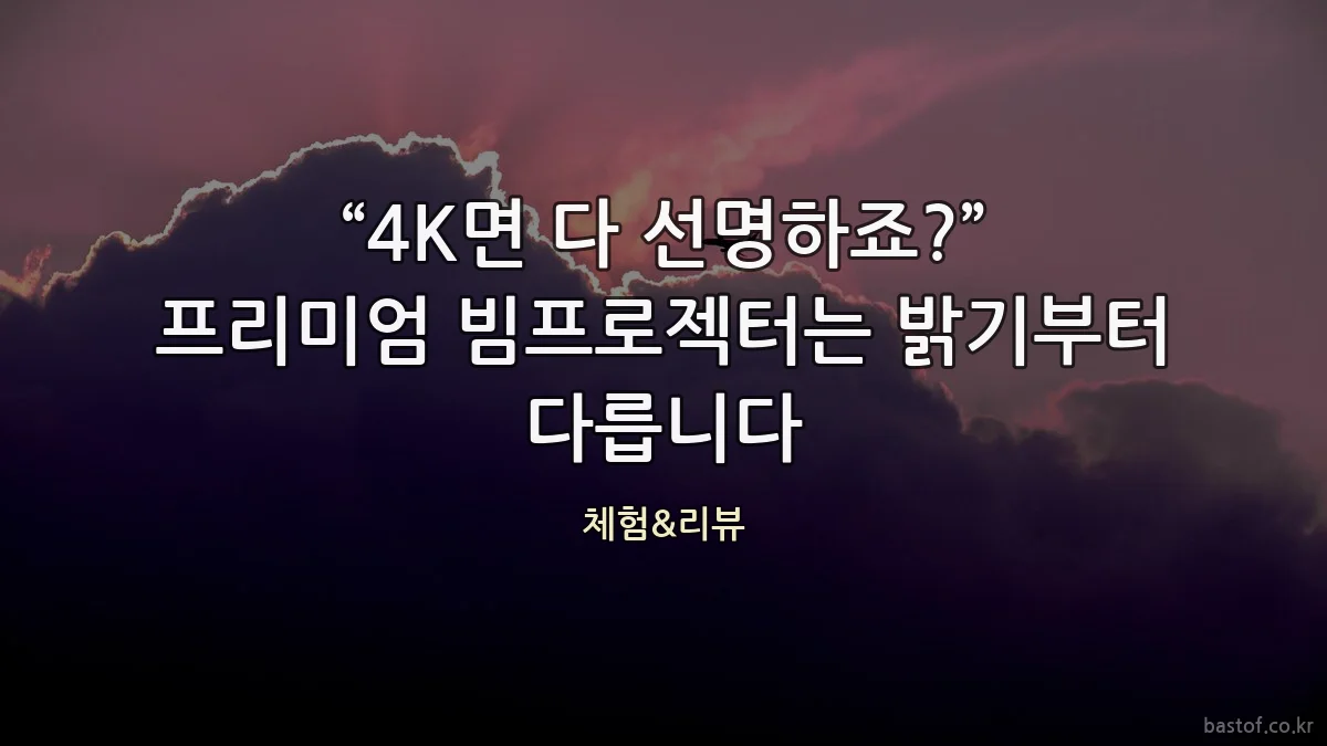 “4K면 다 선명하죠?” 프리미엄 빔프로젝터는 밝기부터 다릅니다