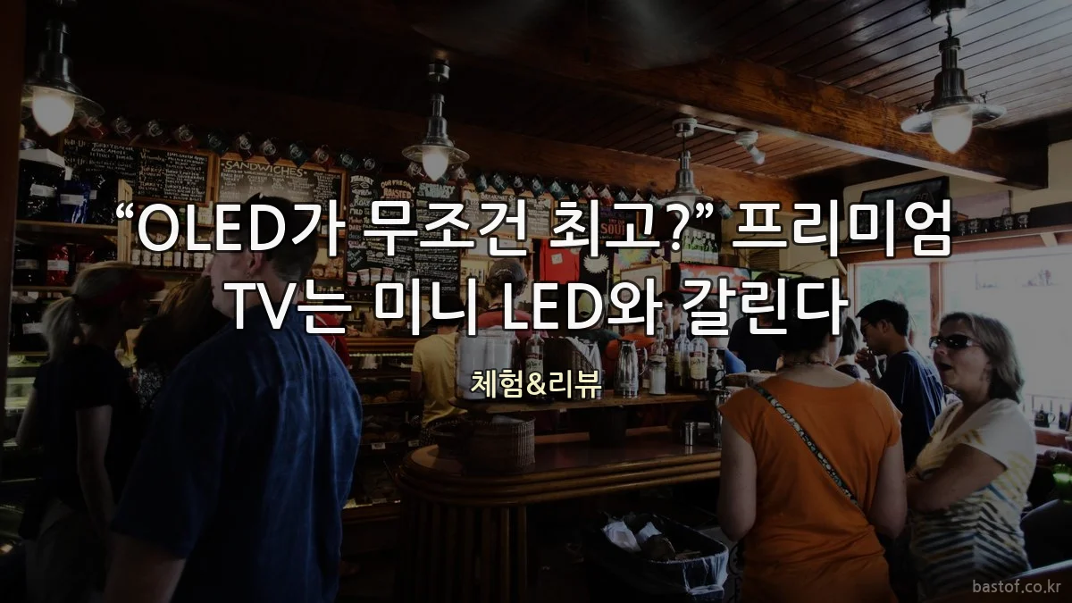“OLED가 무조건 최고?” 프리미엄 TV는 미니 LED와 갈린다