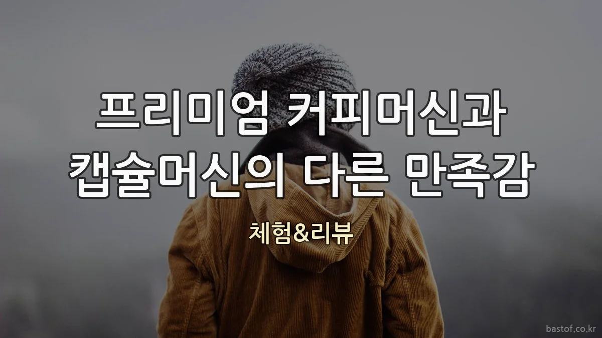 프리미엄 커피머신과 캡슐머신의 다른 만족감