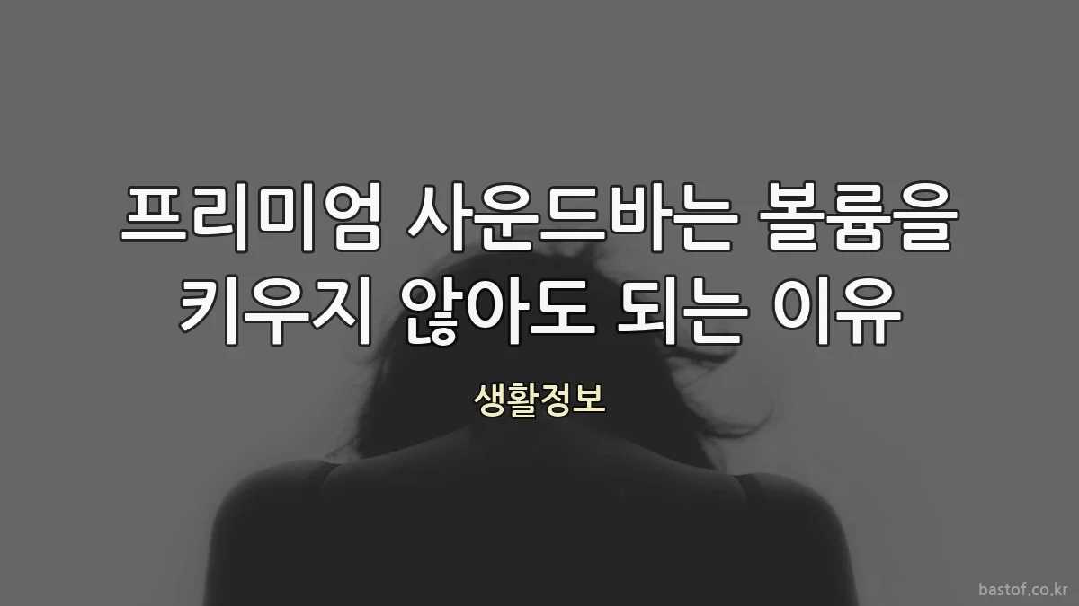 프리미엄 사운드바는 볼륨을 키우지 않아도 되는 이유