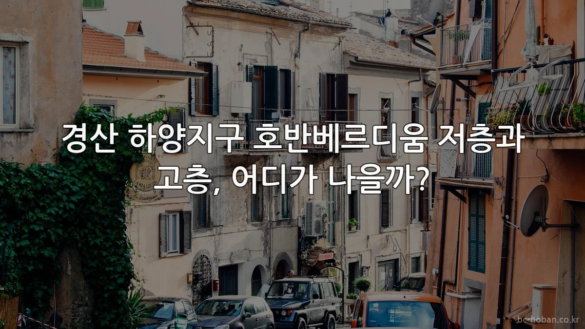 경산 하양지구 호반베르디움 저층과 고층, 어디가 나을까?
