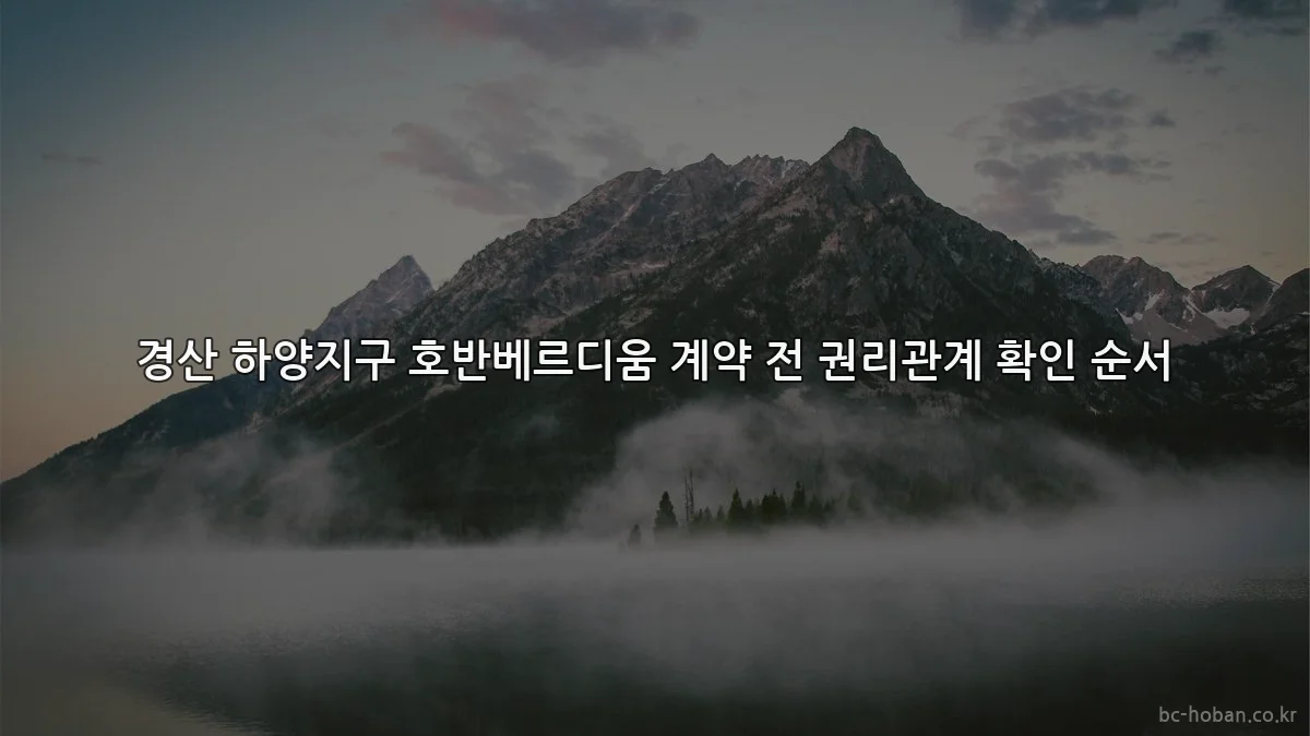 경산 하양지구 호반베르디움 계약 전 권리관계 확인 순서