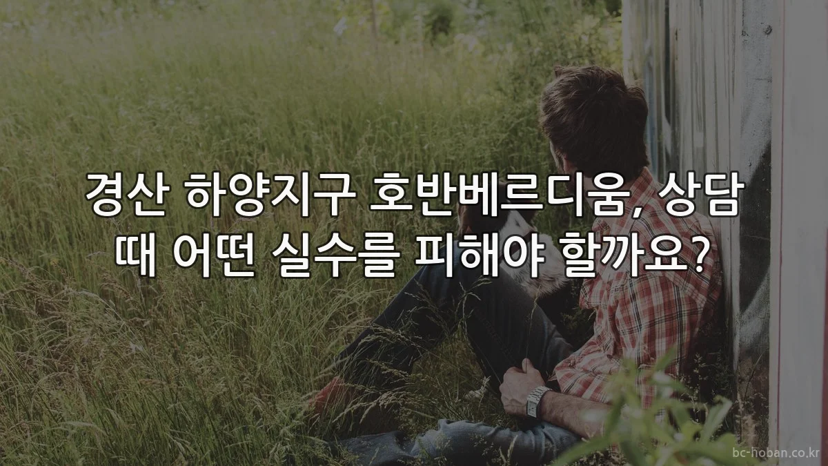 경산 하양지구 호반베르디움, 상담 때 어떤 실수를 피해야 할까요?