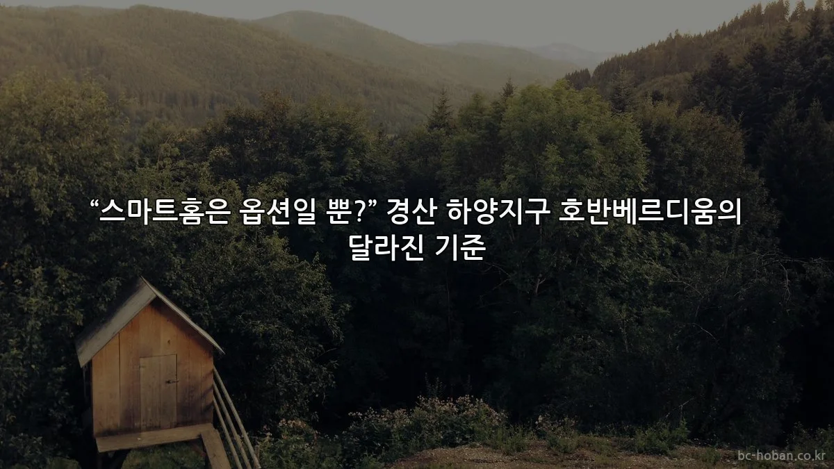 “스마트홈은 옵션일 뿐?” 경산 하양지구 호반베르디움의 달라진 기준