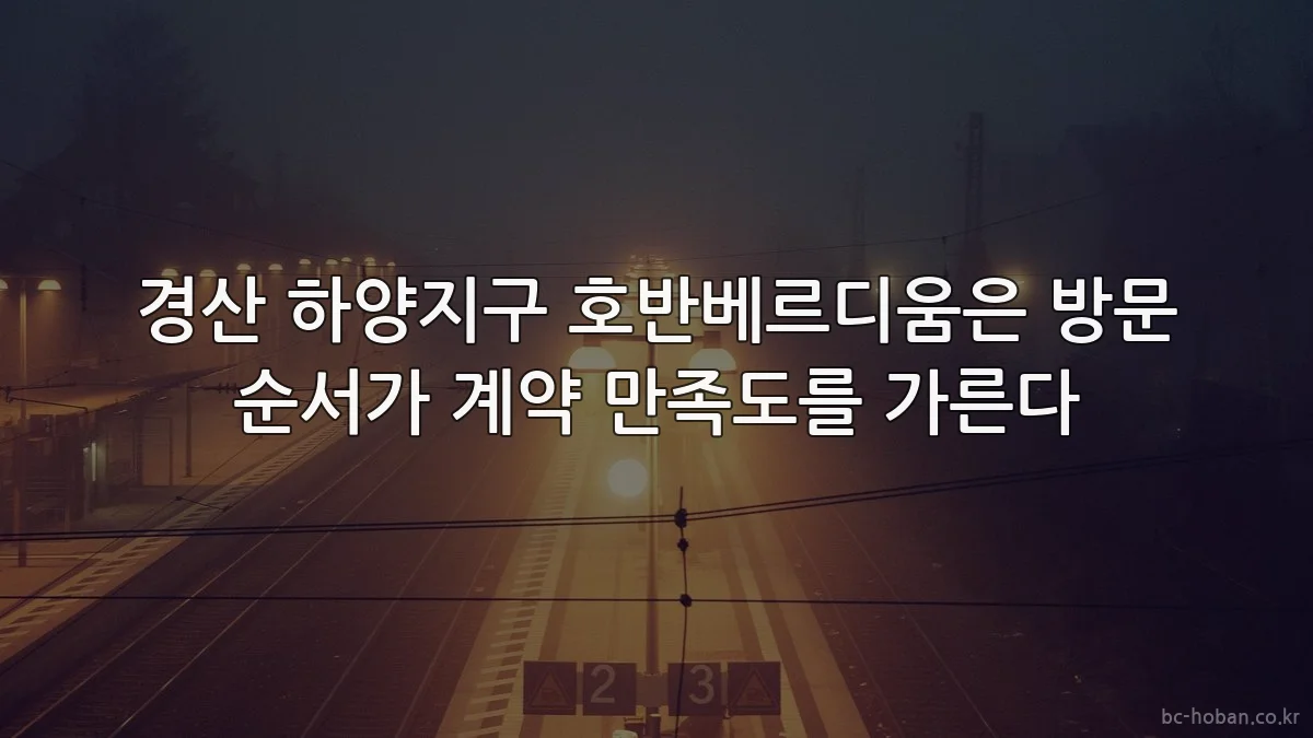 경산 하양지구 호반베르디움은 방문 순서가 계약 만족도를 가른다