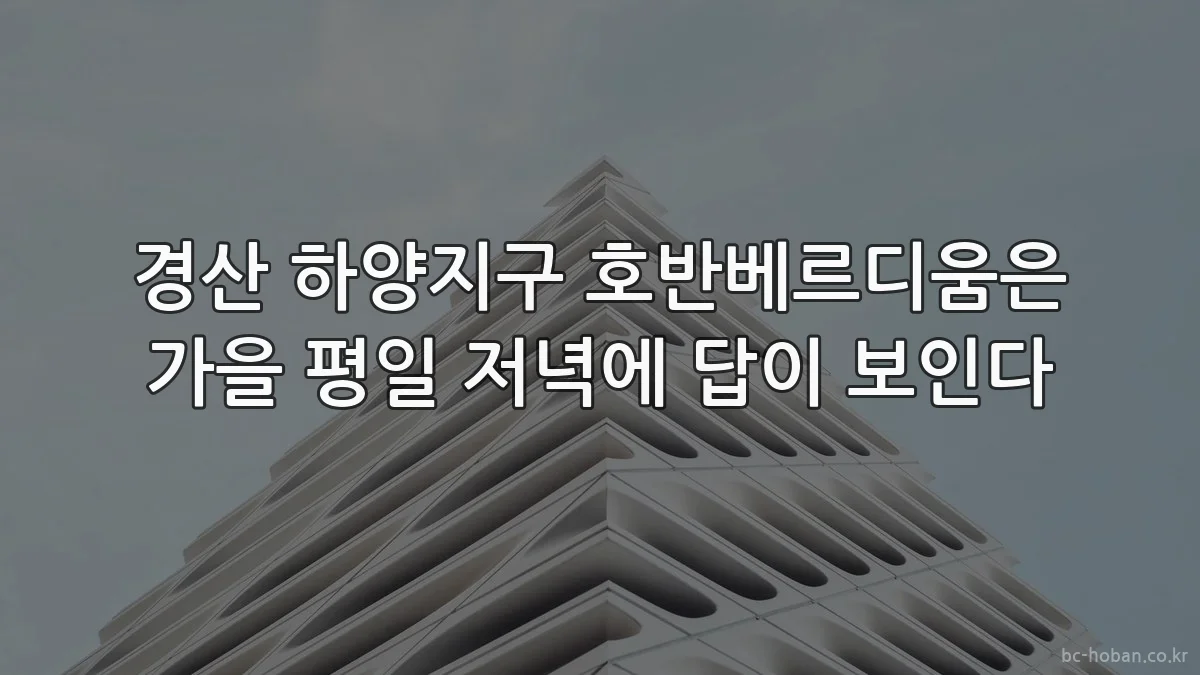 경산 하양지구 호반베르디움은 가을 평일 저녁에 답이 보인다