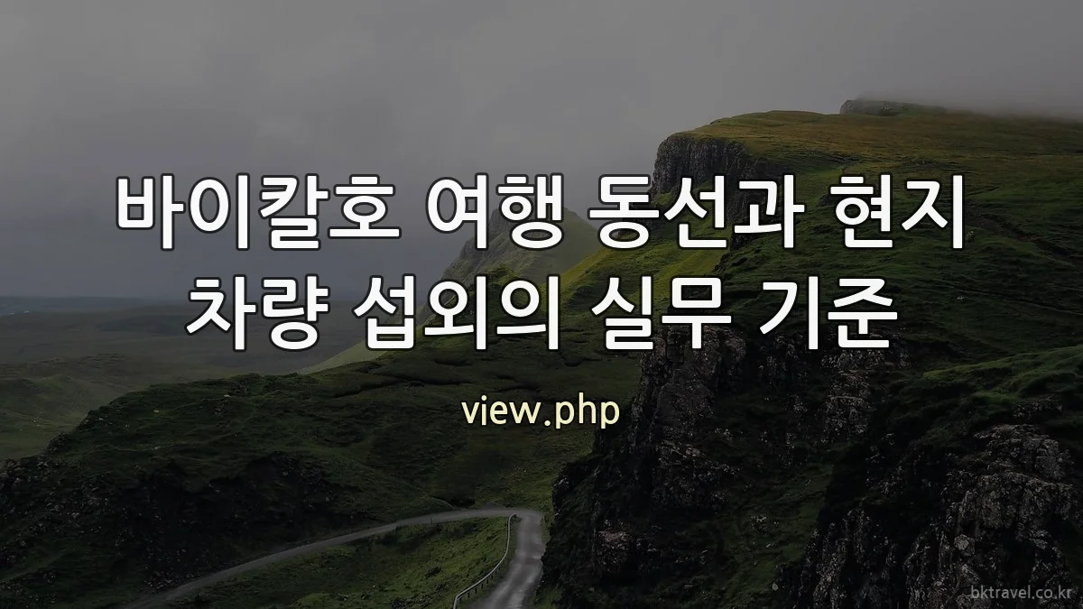 바이칼호 여행 동선과 현지 차량 섭외의 실무 기준