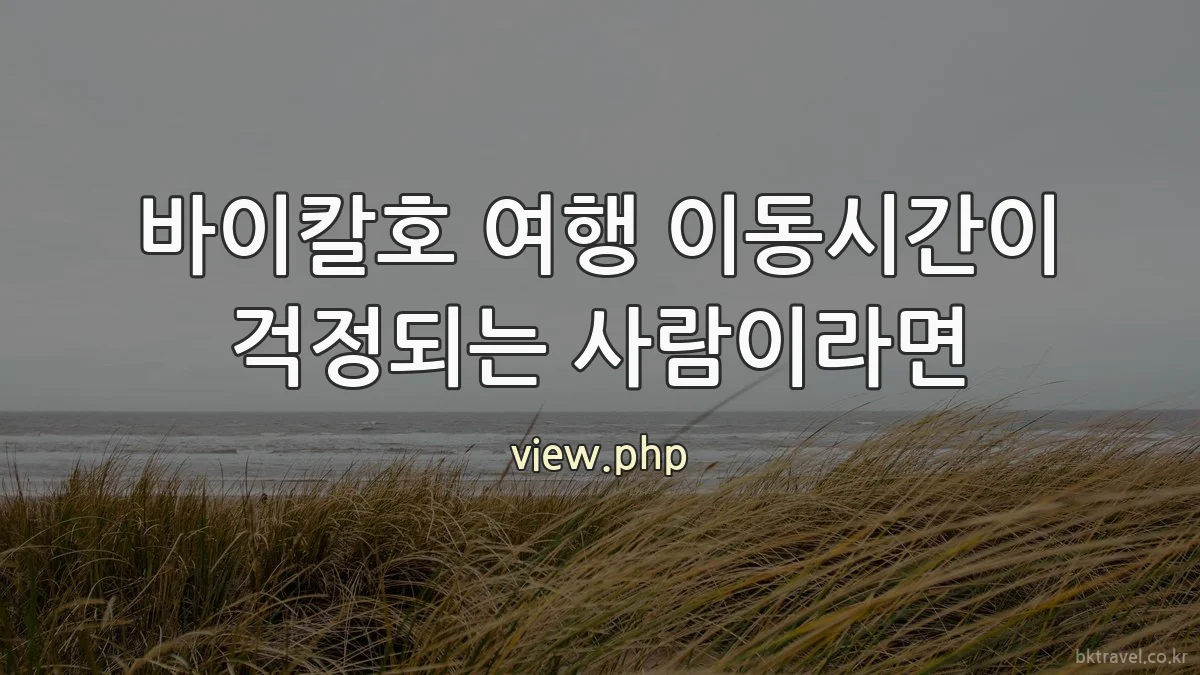 바이칼호 여행 이동시간이 걱정되는 사람이라면