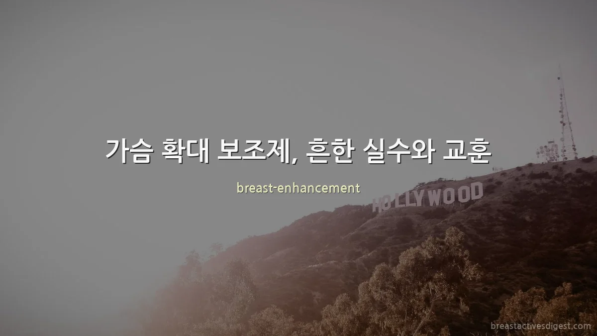 가슴 확대 보조제, 흔한 실수와 교훈