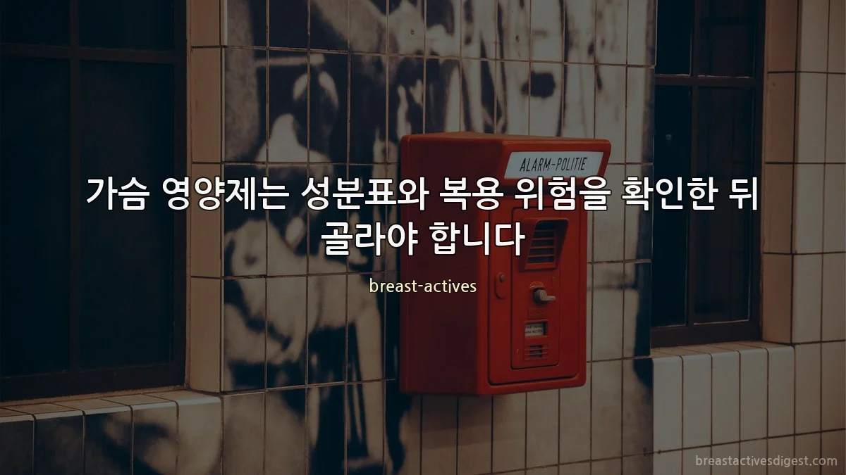 가슴 영양제는 성분표와 복용 위험을 확인한 뒤 골라야 합니다