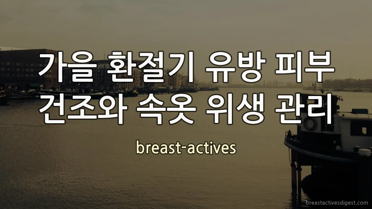 가을 환절기 유방 피부 건조와 속옷 위생 관리
