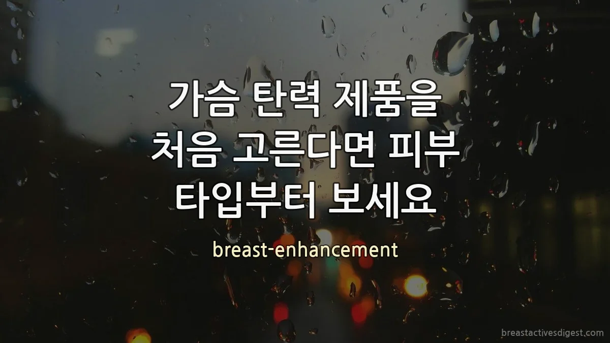 가슴 탄력 제품을 처음 고른다면 피부 타입부터 보세요