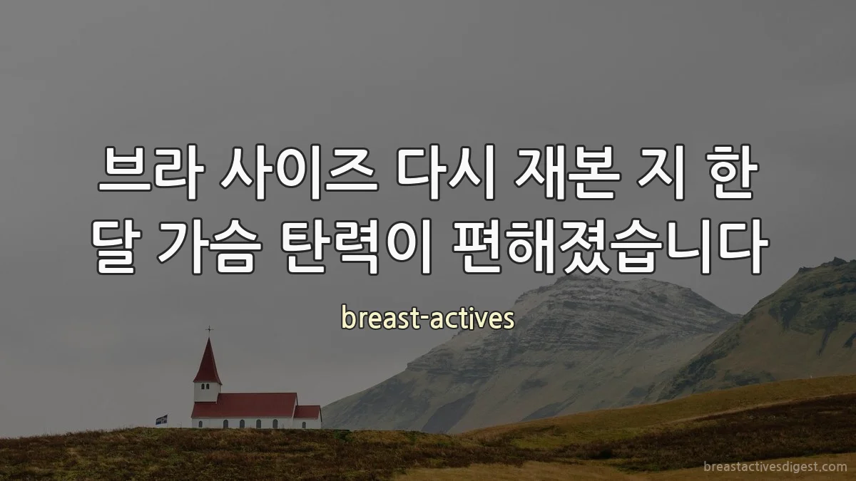 브라 사이즈 다시 재본 지 한 달 가슴 탄력이 편해졌습니다