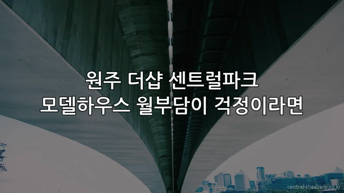 원주 더샵 센트럴파크 모델하우스 월부담이 걱정이라면