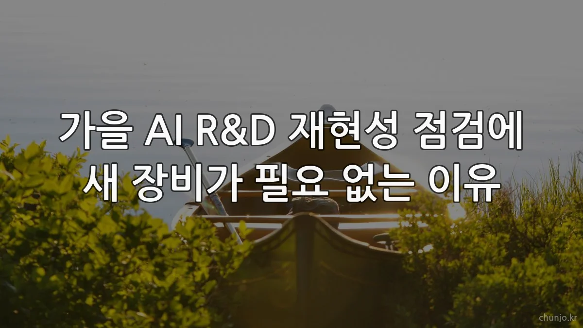 가을 AI R&D 재현성 점검에 새 장비가 필요 없는 이유