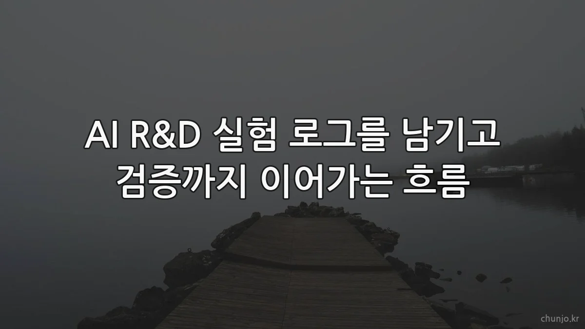 AI R&D 실험 로그를 남기고 검증까지 이어가는 흐름