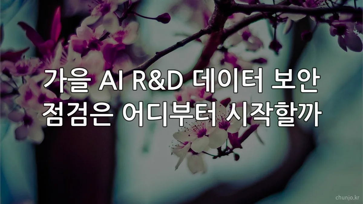 가을 AI R&D 데이터 보안 점검은 어디부터 시작할까