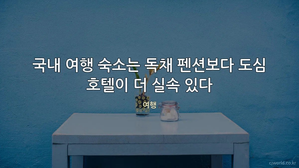 국내 여행 숙소는 독채 펜션보다 도심 호텔이 더 실속 있다