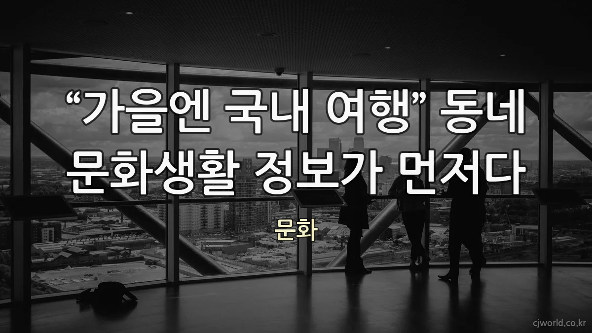 “가을엔 국내 여행” 동네 문화생활 정보가 먼저다
