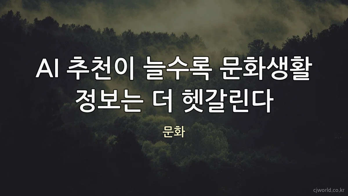 AI 추천이 늘수록 문화생활 정보는 더 헷갈린다