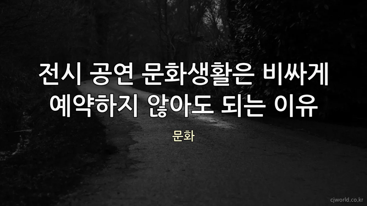 전시 공연 문화생활은 비싸게 예약하지 않아도 되는 이유