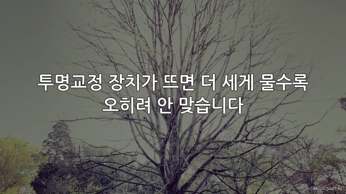 투명교정 장치가 뜨면 더 세게 물수록 오히려 안 맞습니다