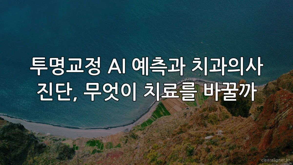 투명교정 AI 예측과 치과의사 진단, 무엇이 치료를 바꿀까