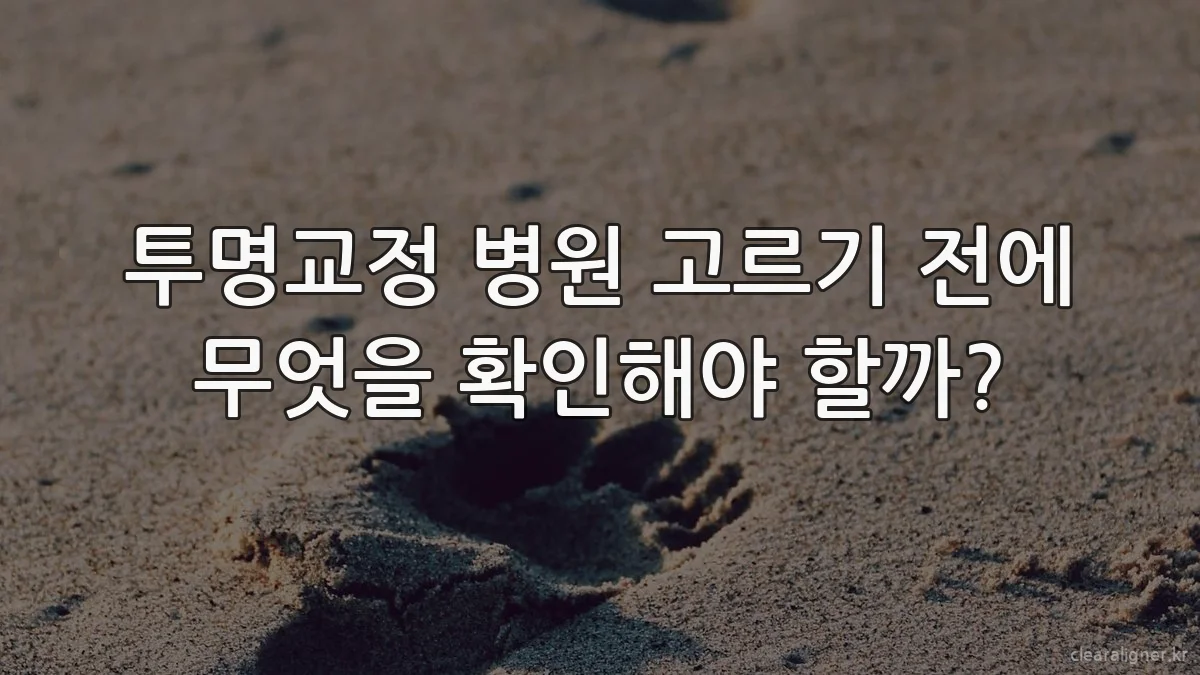 투명교정 병원 고르기 전에 무엇을 확인해야 할까?