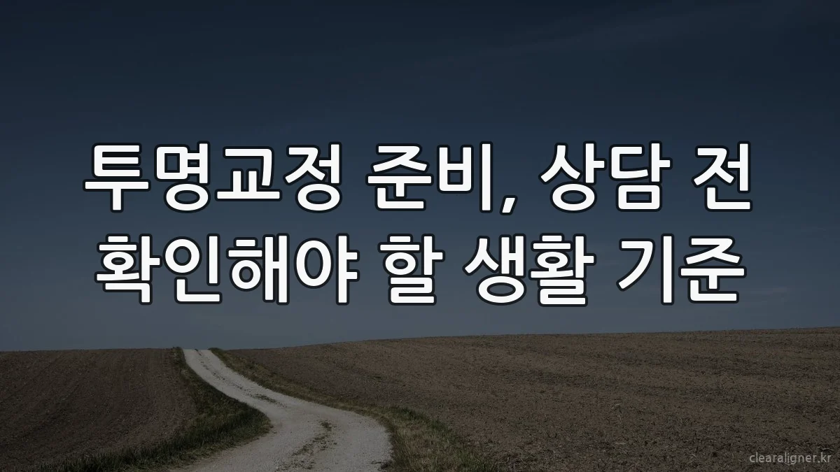 투명교정 준비, 상담 전 확인해야 할 생활 기준