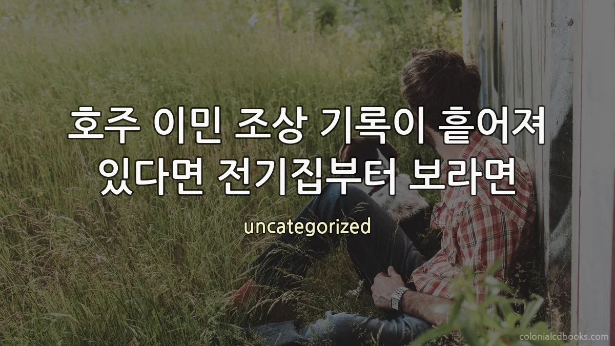 호주 이민 조상 기록이 흩어져 있다면 전기집부터 보라면
