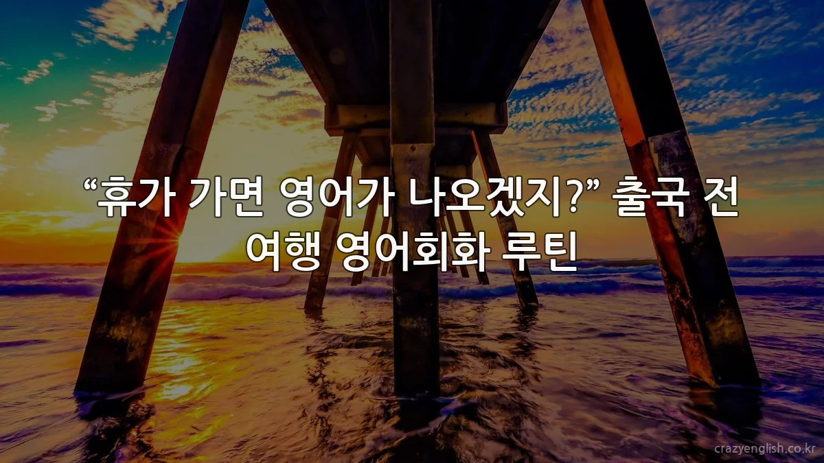 “휴가 가면 영어가 나오겠지?” 출국 전 여행 영어회화 루틴