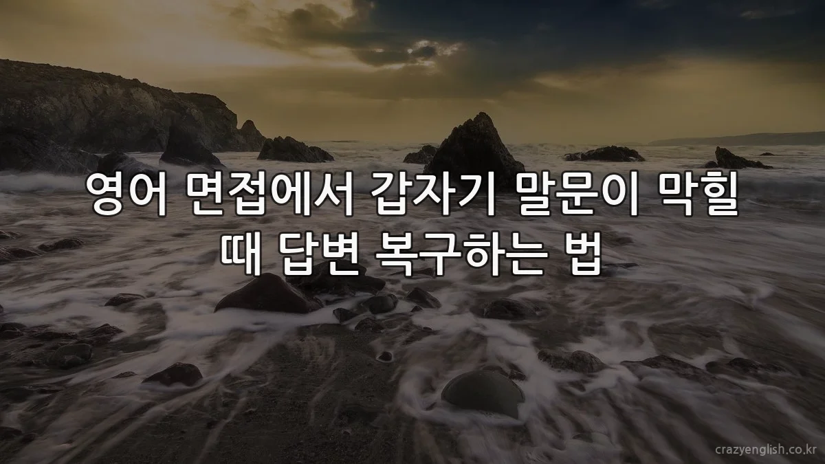 영어 면접에서 갑자기 말문이 막힐 때 답변 복구하는 법