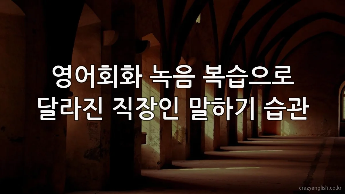 영어회화 녹음 복습으로 달라진 직장인 말하기 습관