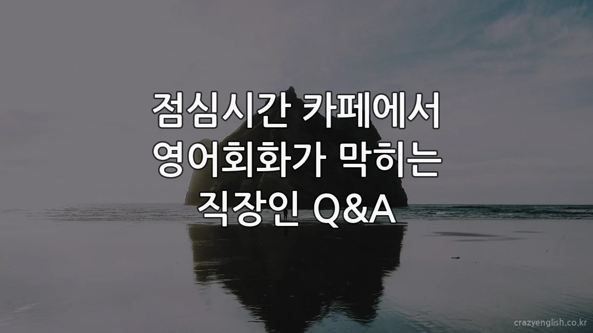 점심시간 카페에서 영어회화가 막히는 직장인 Q&A