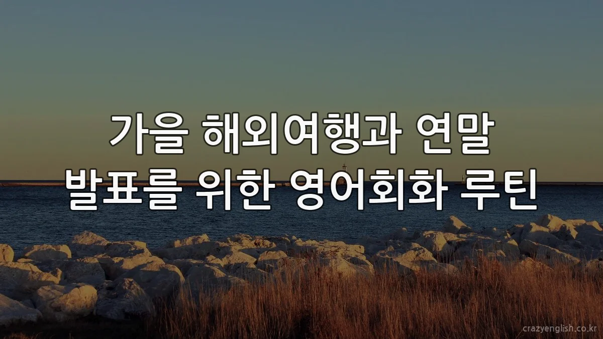 가을 해외여행과 연말 발표를 위한 영어회화 루틴