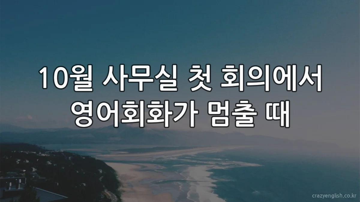 10월 사무실 첫 회의에서 영어회화가 멈출 때