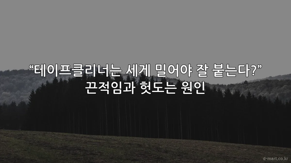 “테이프클리너는 세게 밀어야 잘 붙는다?” 끈적임과 헛도는 원인